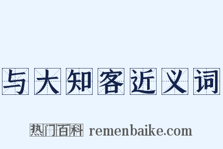 与大知客近义词是什么意思的图片